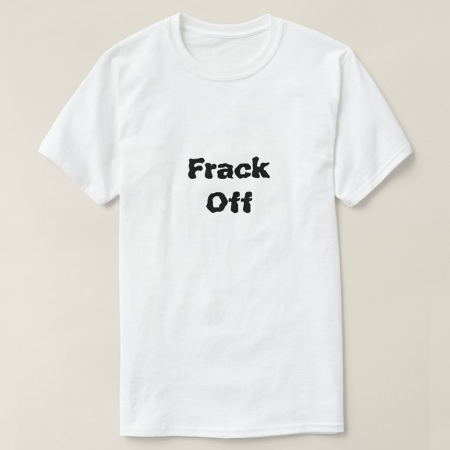 Camiseta Frack Off O Que É Fracking (Frente do Design)
