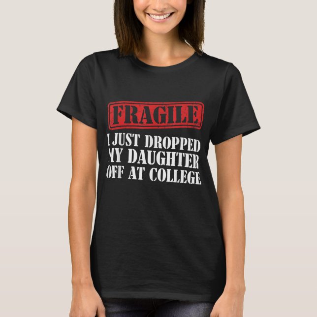Camiseta Frágil, acabei de largar minha filha na faculdade (Frente)