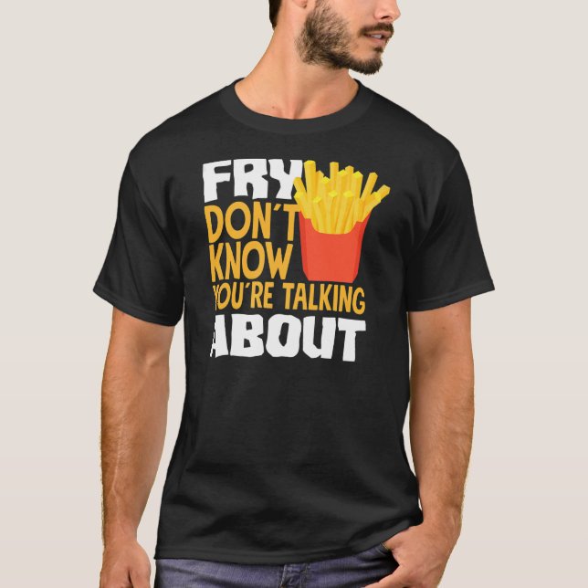 Camiseta Francês Fries Fry Você não sabe que está falando A (Frente)