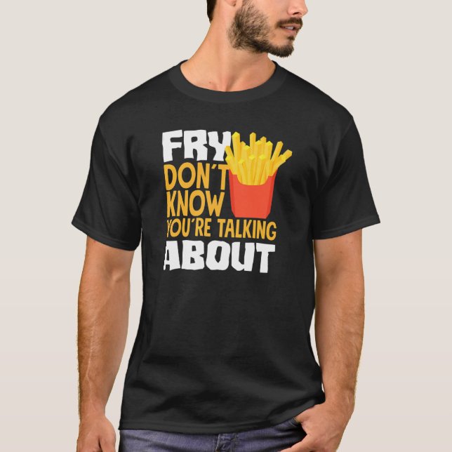 Camiseta Francês Fries Fry Você não sabe que está falando A (Frente)