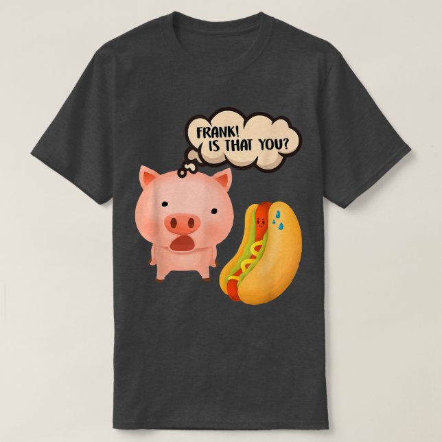 Camiseta Frank, Você Pingue Um Porco Engraçado De Foodie En (Frente do Design)