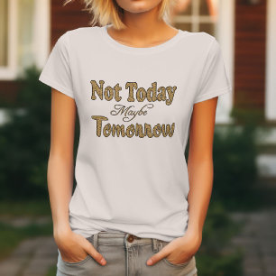 Camiseta Frase Não Hoje, Talvez Amanhã