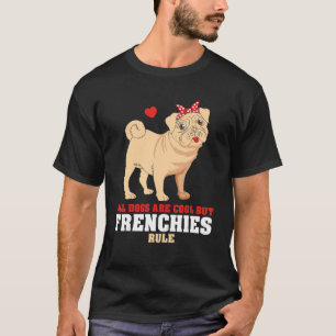 Camiseta French Bulldog All Dogs Are Cool But Frenchies Rul