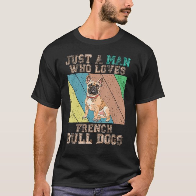 Camiseta French Bulldog  Just A Man Who Loves French Bulldo (Frente)