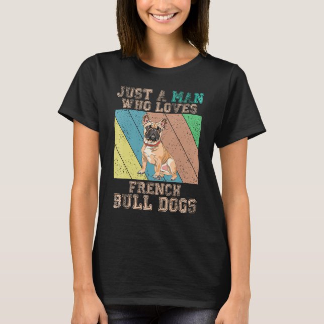 Camiseta French Bulldog  Just A Man Who Loves French Bulldo (Frente)