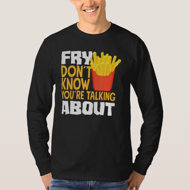 Camiseta French Fries Fry You Don´t Know You´re Talking Abo (Frente)