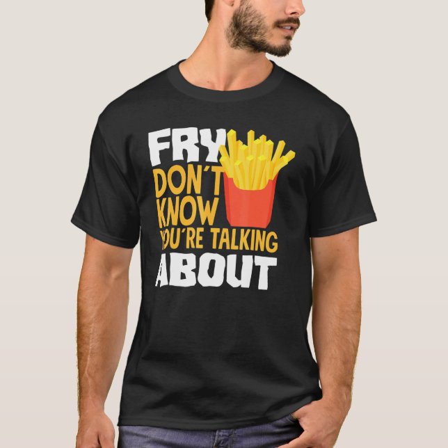Camiseta French Fries Fry You Don´t Know You´re Talking Abo (Frente)