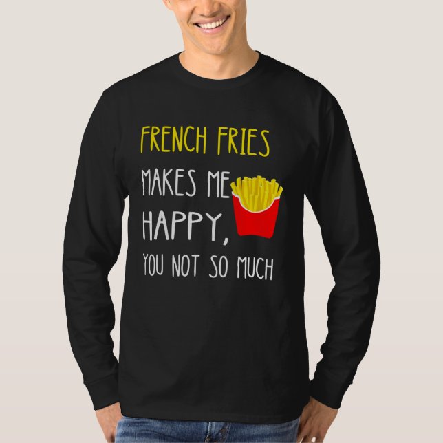 Camiseta French Fries Makes Me Happy You Not So Much Fries (Frente)