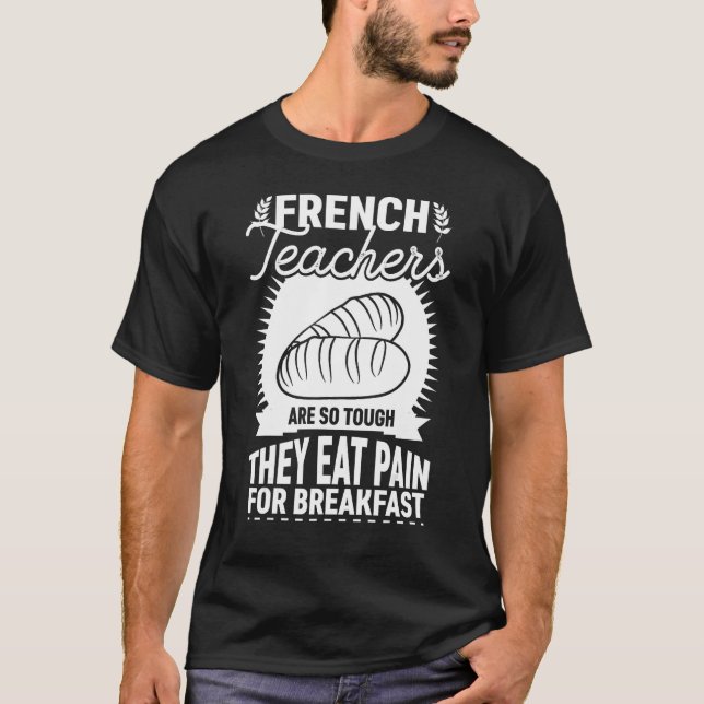 Camiseta French Teachers Are So Tough They Eat Pain   Teach (Frente)