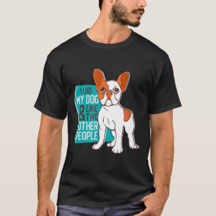 Camiseta Frenchie  Eu Gosto do Meu Cachorro E Mais Duas Out