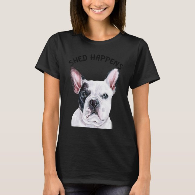 Camiseta Frenchie French Bulldog Dizendo Shed Acontece (Frente)