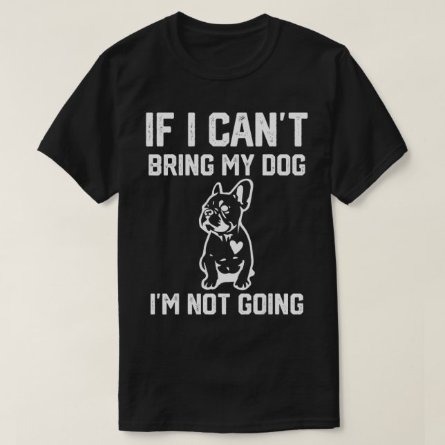 Camiseta Frenchie, se eu não puder trazer meu cachorro, eu  (Frente do Design)
