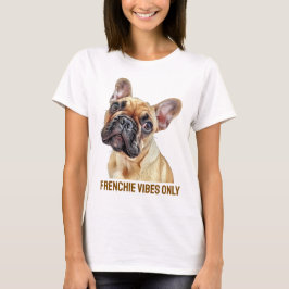 Camiseta Frenchie Vibes apenas - Legal Bulldog Francesa Mul