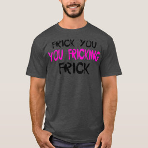 Camiseta Frick You You Fricking FrickTShirt