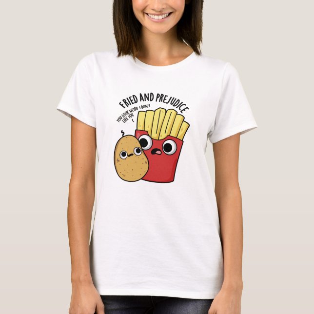 Camiseta Fried E Prejudica Fries Funny Pun (Frente)