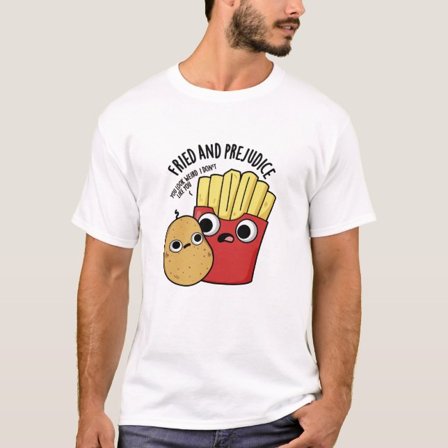 Camiseta Fried E Prejudica Fries Funny Pun (Frente)
