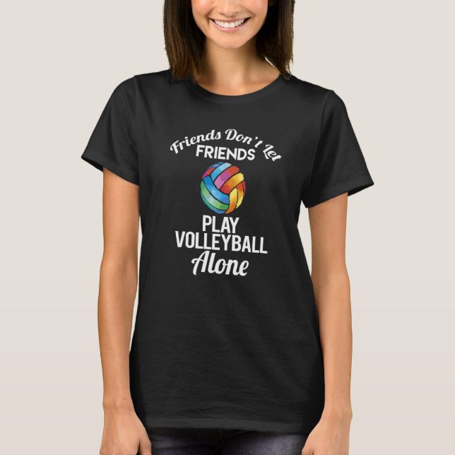 Camiseta Friends Don't Let Friends Play Volleyball Alone   (Frente)