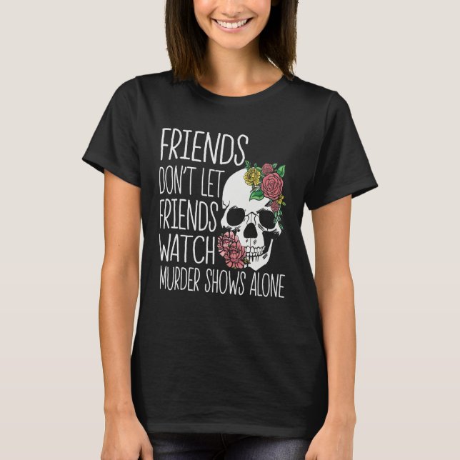 Camiseta Friends dont let friends watch Murder Shows True C (Frente)