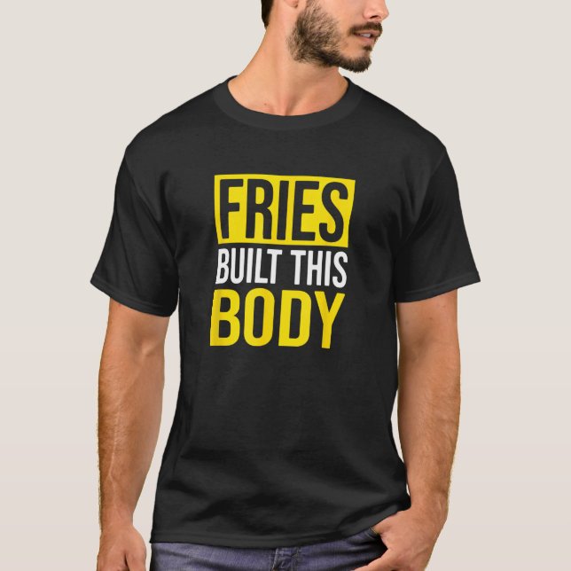 Camiseta Fries Construíram Este Corpo, Fries Franceses (Frente)
