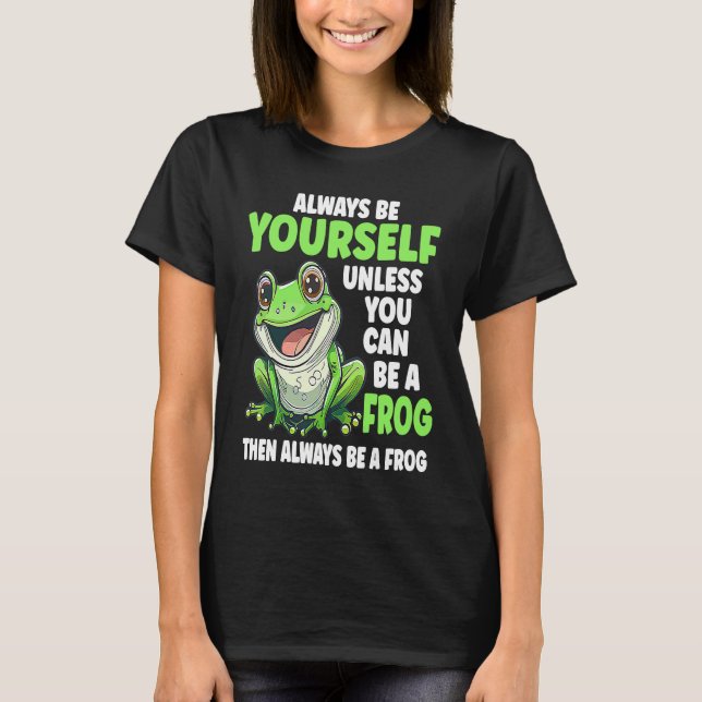 Camiseta Frog  Always Be Yourself Unless You Can Be A Frog  (Frente)