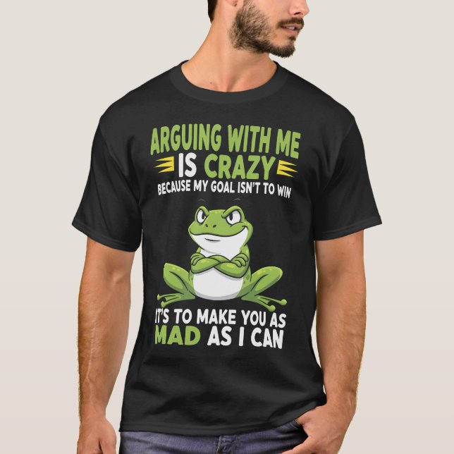 Camiseta Frog Arguing With Me Is Crazy Because My Goal Isn' (Frente)