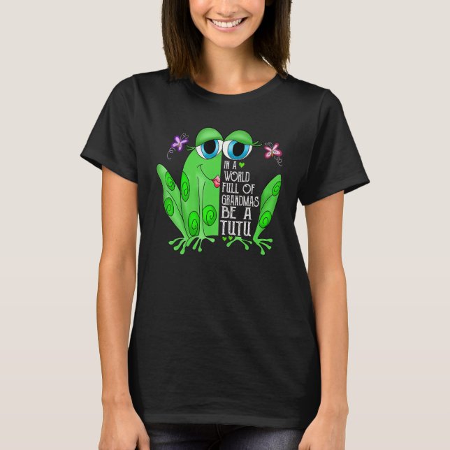 Camiseta Frog In A World Full Of Grandmas Be A Tutu (Frente)