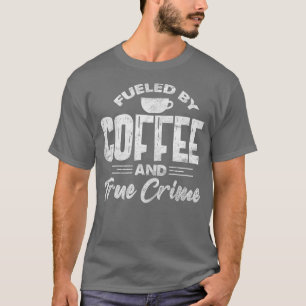 Camiseta Fueled By Coffee And True Crime Funny Coffee Lover