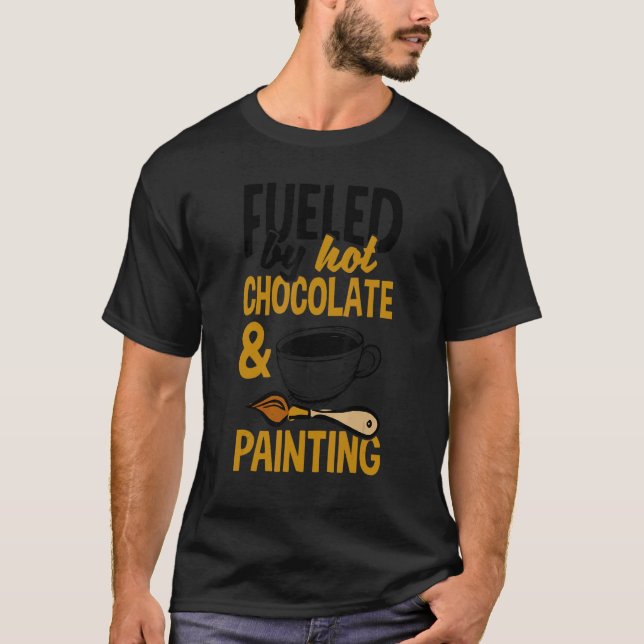 Camiseta Fueled By Hot Chocolate And Painting Painter Artis (Frente)