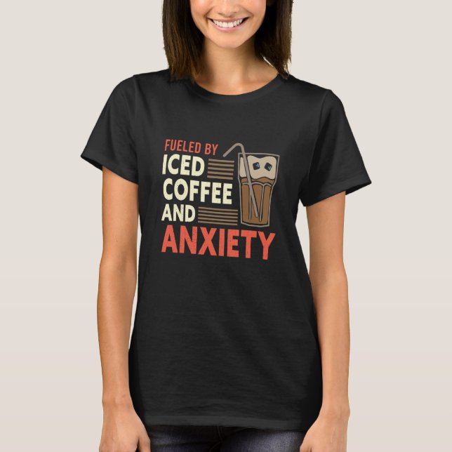 Camiseta Fueled By Iced Coffee and Anxiety Coffee Humor Quo (Frente)
