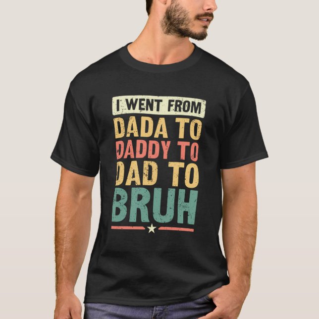 Camiseta Fui De Dada A Pai A Pai A Bruh - Engraçado R (Frente)