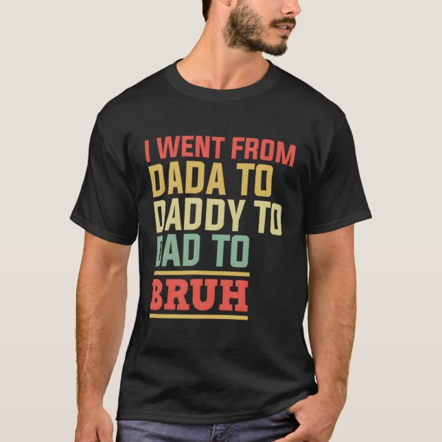 Camiseta Fui De Dada A Pai A Pai Para Bruh Padre (Frente)