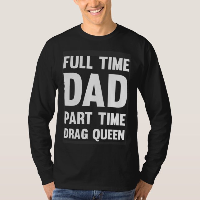 Camiseta Full Time Dad Part Time Drag Queen  Drag Show Quee (Frente)