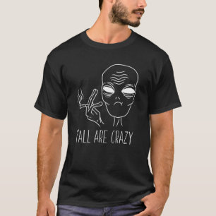 Camiseta Fumar alienígena Vocês São Loucos Por Extraterrest