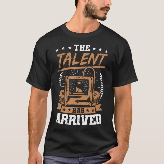 Camiseta Funny 3D Printer The Talent Has Arrived 3D Printin (Frente)