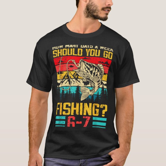 Camiseta Funny 67 How Many Days A Week Should You Go Fishin (Frente)