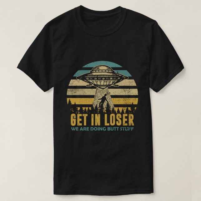 Camiseta Funny Alien: Get In Loser, We're Doing Butt Stuff (Frente do Design)