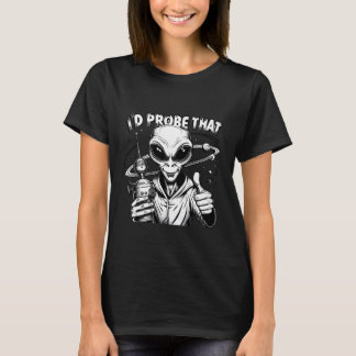 Camiseta Funny Alien I'd Probe That UFO Space Humor Art