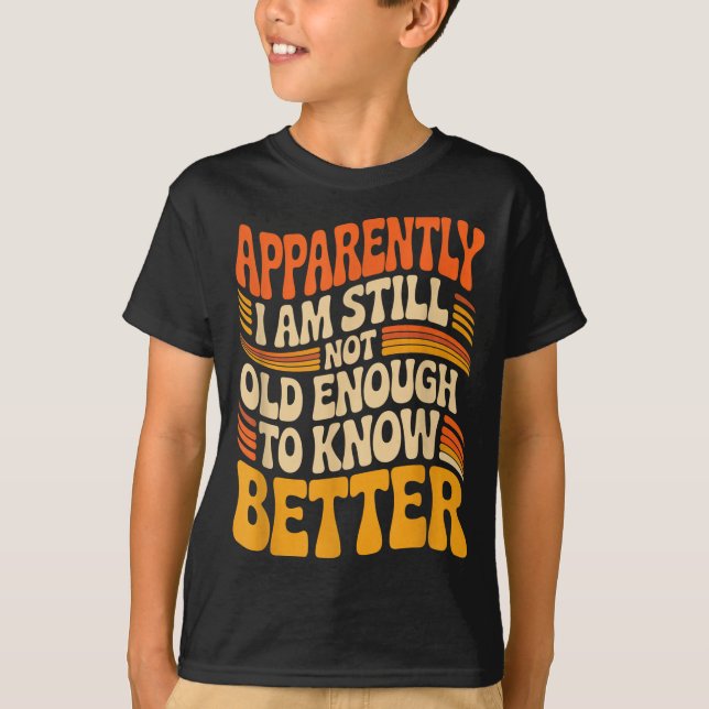 Camiseta Funny Apparently I Am Still Not Old Enough To Know (Frente)