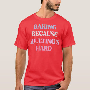 Camiseta Funny Baking Porque Adultos É Duro Sarcástico Qu