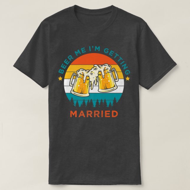 Camiseta Funny Beer Drinking, Beer Me Im Getting Married, B (Frente do Design)