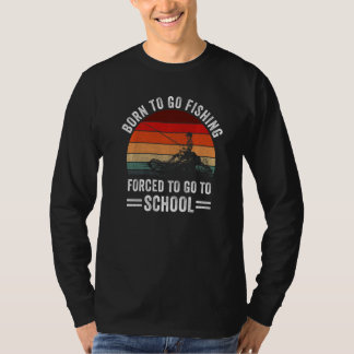 Camiseta Funny Born To Go Fishing To Go To School Fisherman
