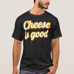 Camiseta Funny Cheese Is Good Dairy Product Milk Cheese
