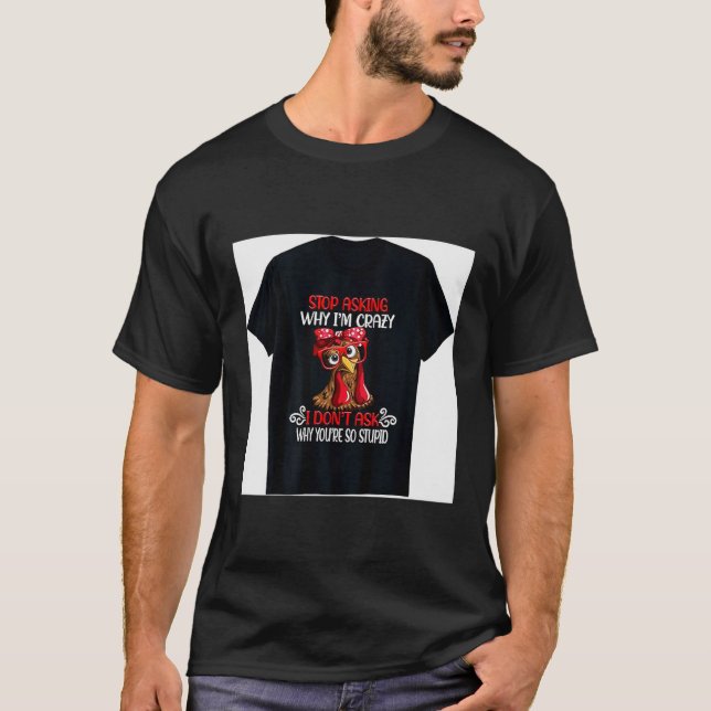 Camiseta Funny Chicken Stop Asking Why I Crazy Chickens  (Frente)