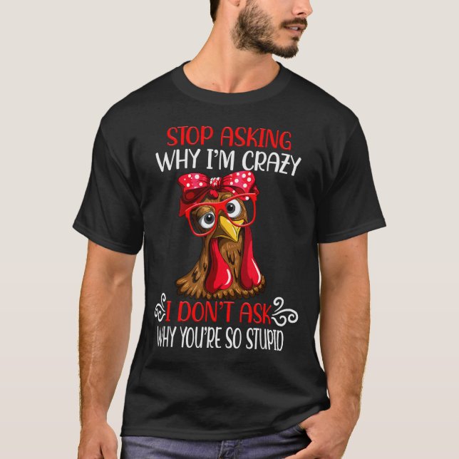 Camiseta Funny Chicken Stop Asking Why I Crazy Chickens  (Frente)