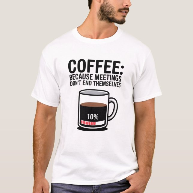 Camiseta Funny Coffee Because Meetings Don't End Themselves (Frente)