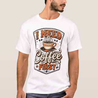 Camiseta Funny Coffee Lover T-Shirt – “I Need Coffee First”