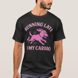 Camiseta Funny Dog Graphic Running Late Is My Cardio  