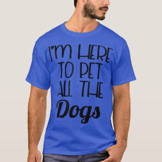 Camiseta Funny Dog   I'm Here To Pet All The Dogs 