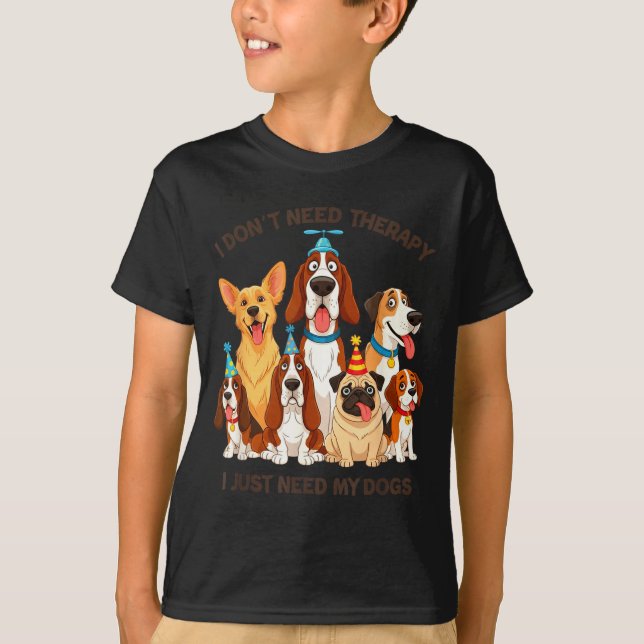 Camiseta Funny Dog Lover Quote I Don’t Need Therapy Dogs  (Frente)