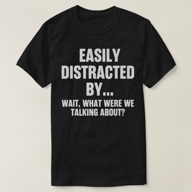 Camiseta Funny Easily Distracted By What Were We Talking Ab (Frente do Design)